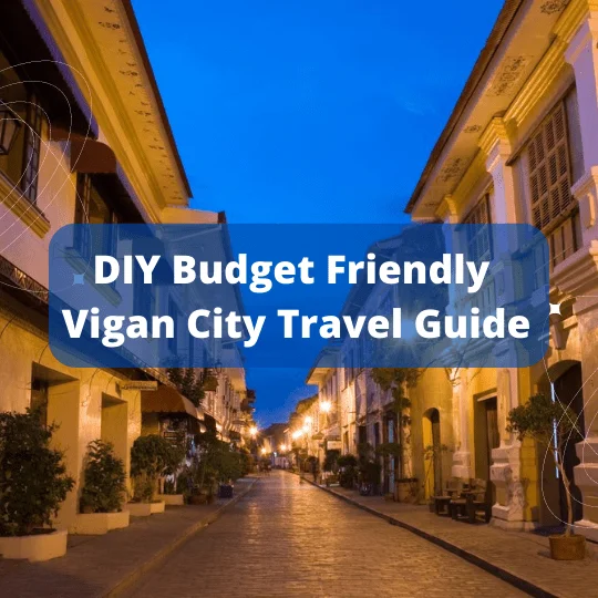DIY Vigan Travel Guide 2022